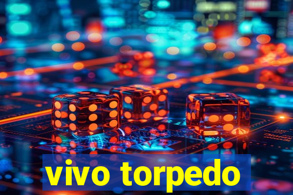 vivo torpedo